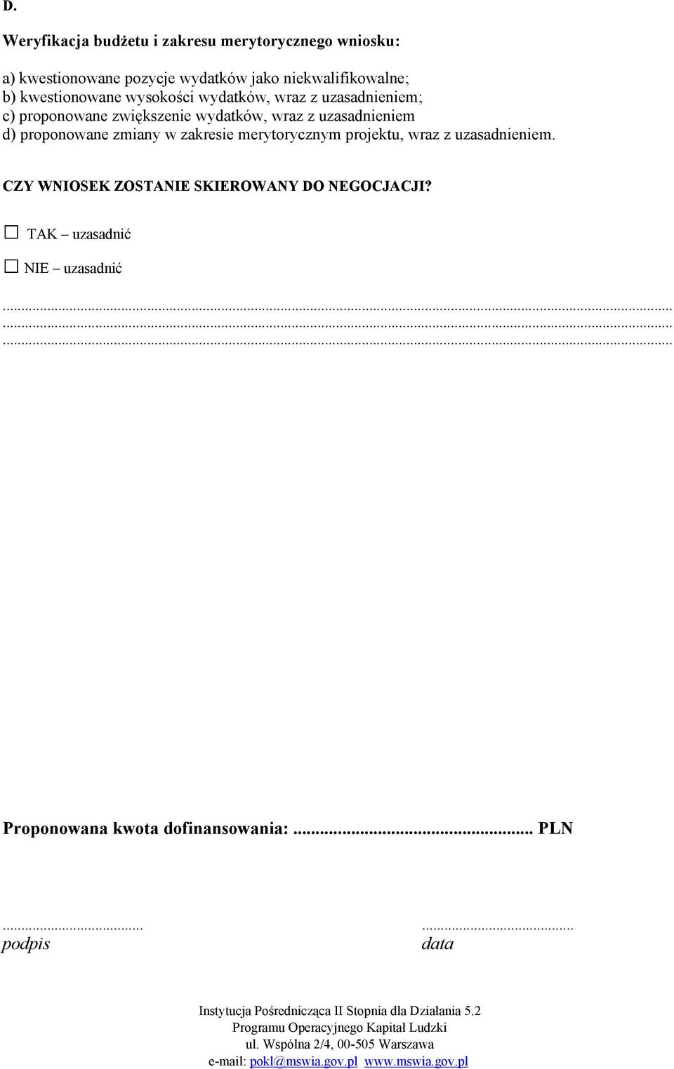 wydatków, wraz z uzasadnieniem d) proponowane zmiany w zakresie merytorycznym projektu, wraz z uzasadnieniem.