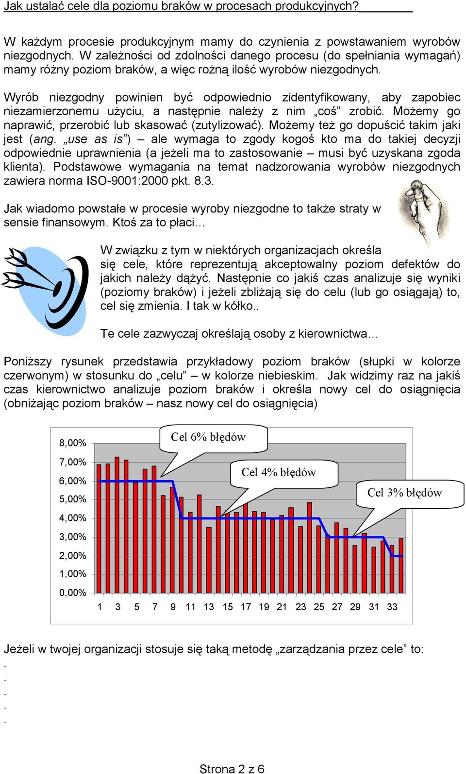 (zutylizować) Możemy też go dopuścić takim jaki jest (ang use as is ) ale wymaga to zgody kogoś kto ma do takiej decyzji odpowiednie uprawnienia (a jeżeli ma to zastosowanie musi być uzyskana zgoda