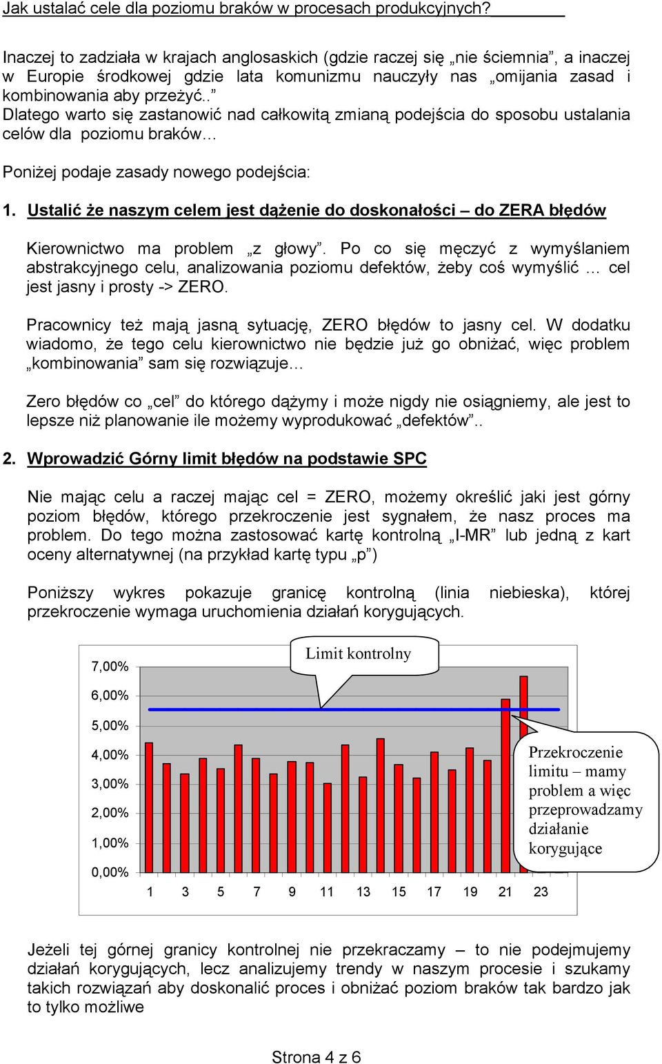 Kierownictwo ma problem z głowy Po co się męczyć z wymyślaniem abstrakcyjnego celu, analizowania poziomu defektów, żeby coś wymyślić cel jest jasny i prosty -> ZERO Pracownicy też mają jasną