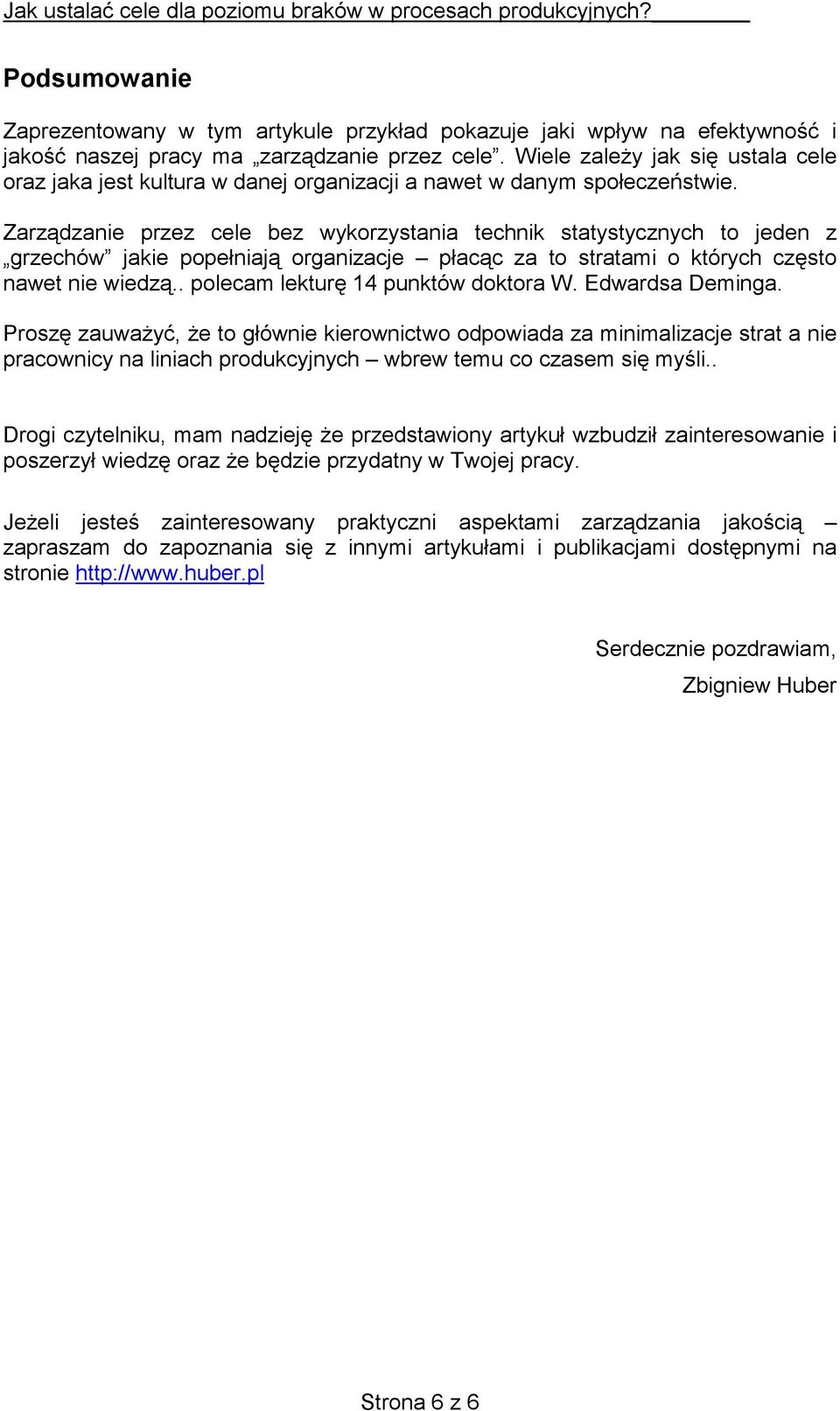 nawet nie wiedzą polecam lekturę 14 punktów doktora W Edwardsa Deminga Proszę zauważyć, że to głównie kierownictwo odpowiada za minimalizacje strat a nie pracownicy na liniach produkcyjnych wbrew