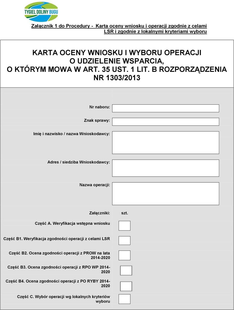 B ROZPORZĄDZENIA NR 133/213 Nr naboru: Znak sprawy: Imię i nazwisko / nazwa Wnioskodawcy: Adres / siedziba Wnioskodawcy: Nazwa operacji: Załączniki: szt. Część A.