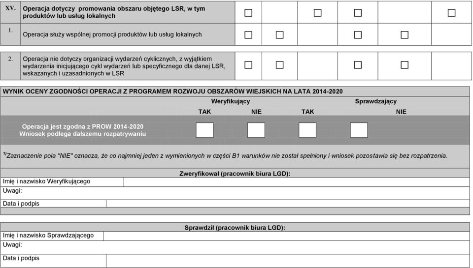 OPERACJI Z PROGRAMEM ROZWOJU OBSZARÓW WIEJSKICH NA LATA 214-22 Operacja jest zgodna z PROW 214-22 Wniosek podlega dalszemu rozpatrywaniu Weryfikujący Sprawdzający TAK NIE TAK NIE 1) Zaznaczenie pola