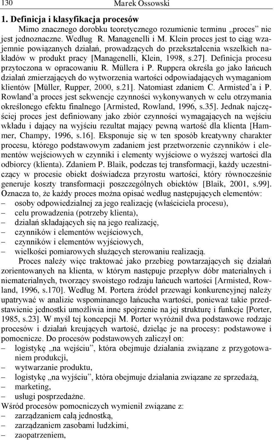 Definicja procesu przytoczona w opracowaniu R. Müllera i P. Ruppera określa go jako łańcuch działań zmierzających do wytworzenia wartości odpowiadających wymaganiom klientów [Müller, Rupper, 2000, s.
