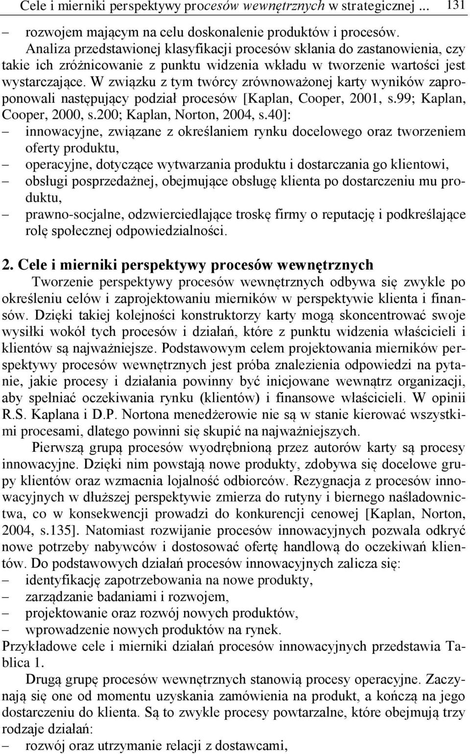 W związku z tym twórcy zrównoważonej karty wyników zaproponowali następujący podział procesów [Kaplan, Cooper, 2001, s.99; Kaplan, Cooper, 2000, s.200; Kaplan, Norton, 2004, s.