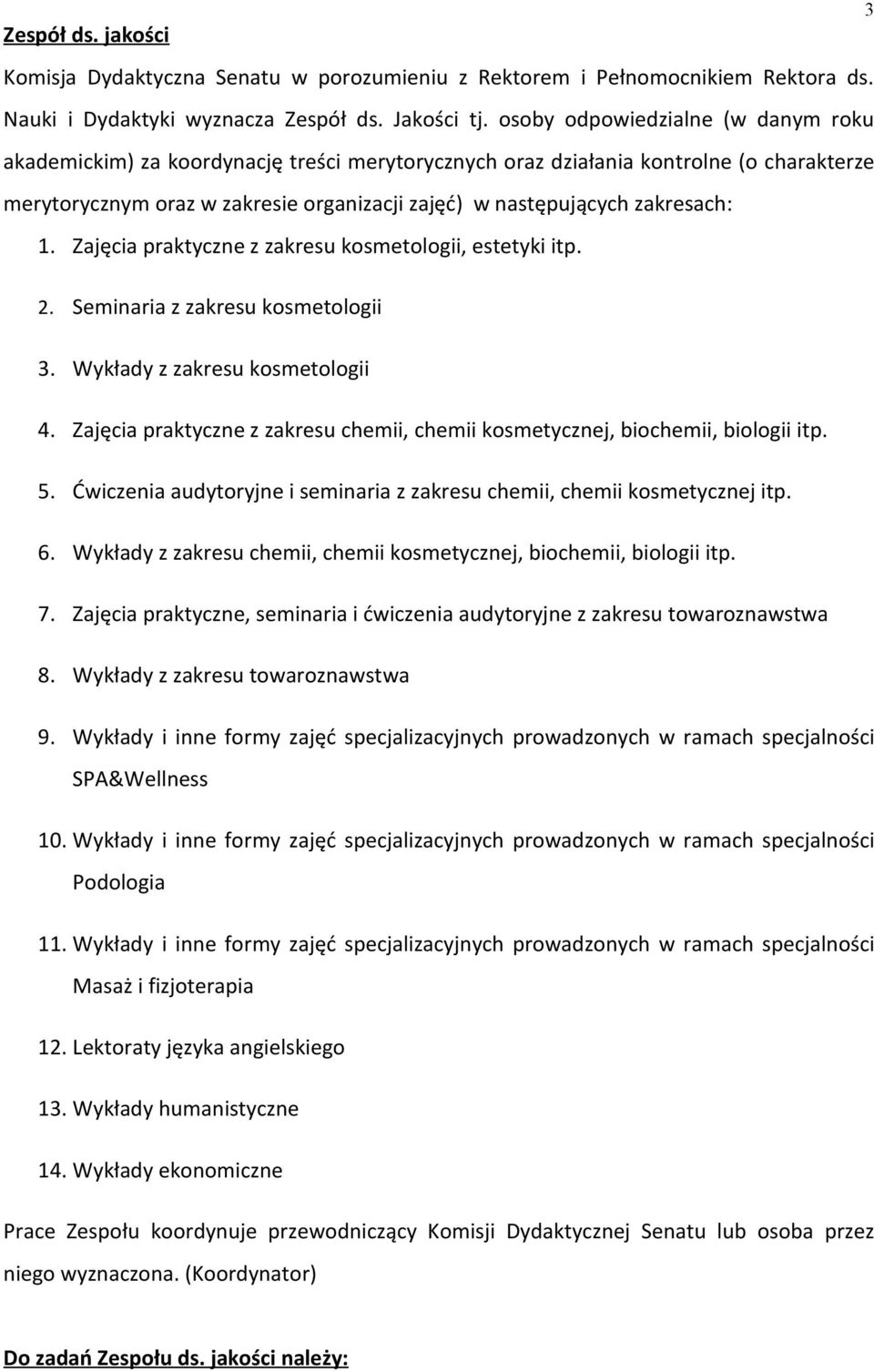 zakresach: 1. Zajęcia praktyczne z zakresu kosmetologii, estetyki itp. 2. Seminaria z zakresu kosmetologii 3. Wykłady z zakresu kosmetologii 4.