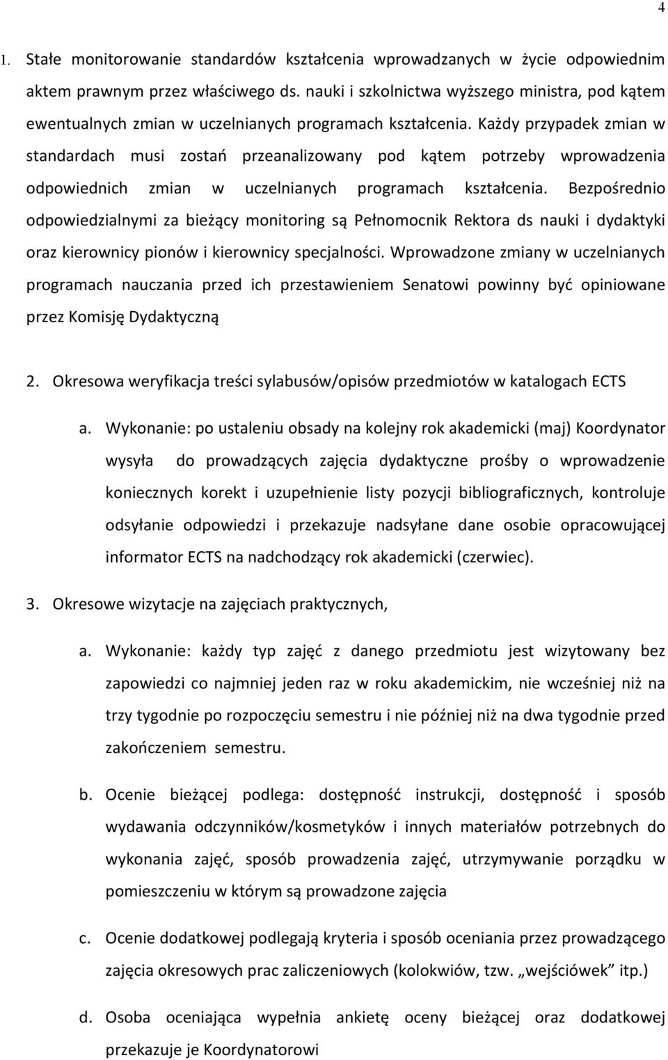 Każdy przypadek zmian w standardach musi zostań przeanalizowany pod kątem potrzeby wprowadzenia odpowiednich zmian w uczelnianych programach kształcenia.