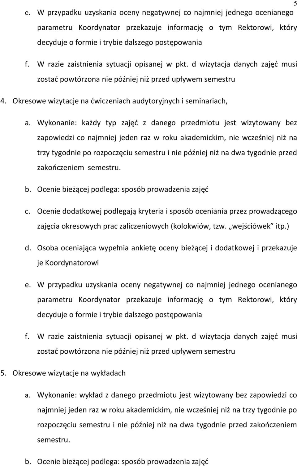 Wykonanie: każdy typ zajęć z danego przedmiotu jest wizytowany bez zapowiedzi co najmniej jeden raz w roku akademickim, nie wcześniej niż na trzy tygodnie po rozpoczęciu semestru i nie później niż na