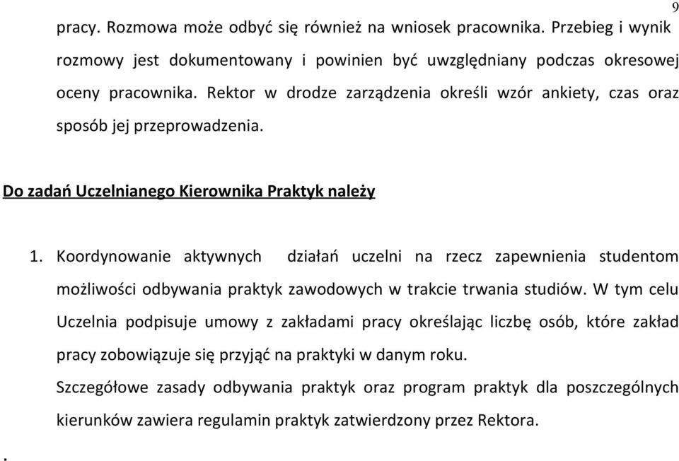 Koordynowanie aktywnych działań uczelni na rzecz zapewnienia studentom możliwości odbywania praktyk zawodowych w trakcie trwania studiów.