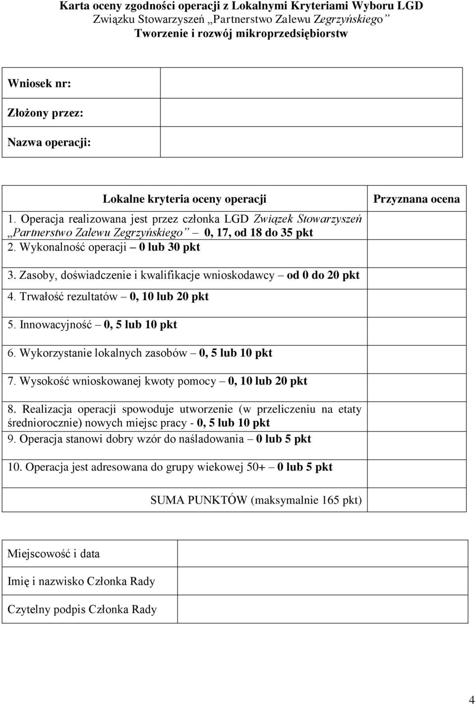 Zasoby, doświadczenie i kwalifikacje wnioskodawcy od 0 do 20 pkt 4. Trwałość rezultatów 0, 10 lub 20 pkt 5. Innowacyjność 0, 5 lub 10 pkt 6. Wykorzystanie lokalnych zasobów 0, 5 lub 10 pkt 7.