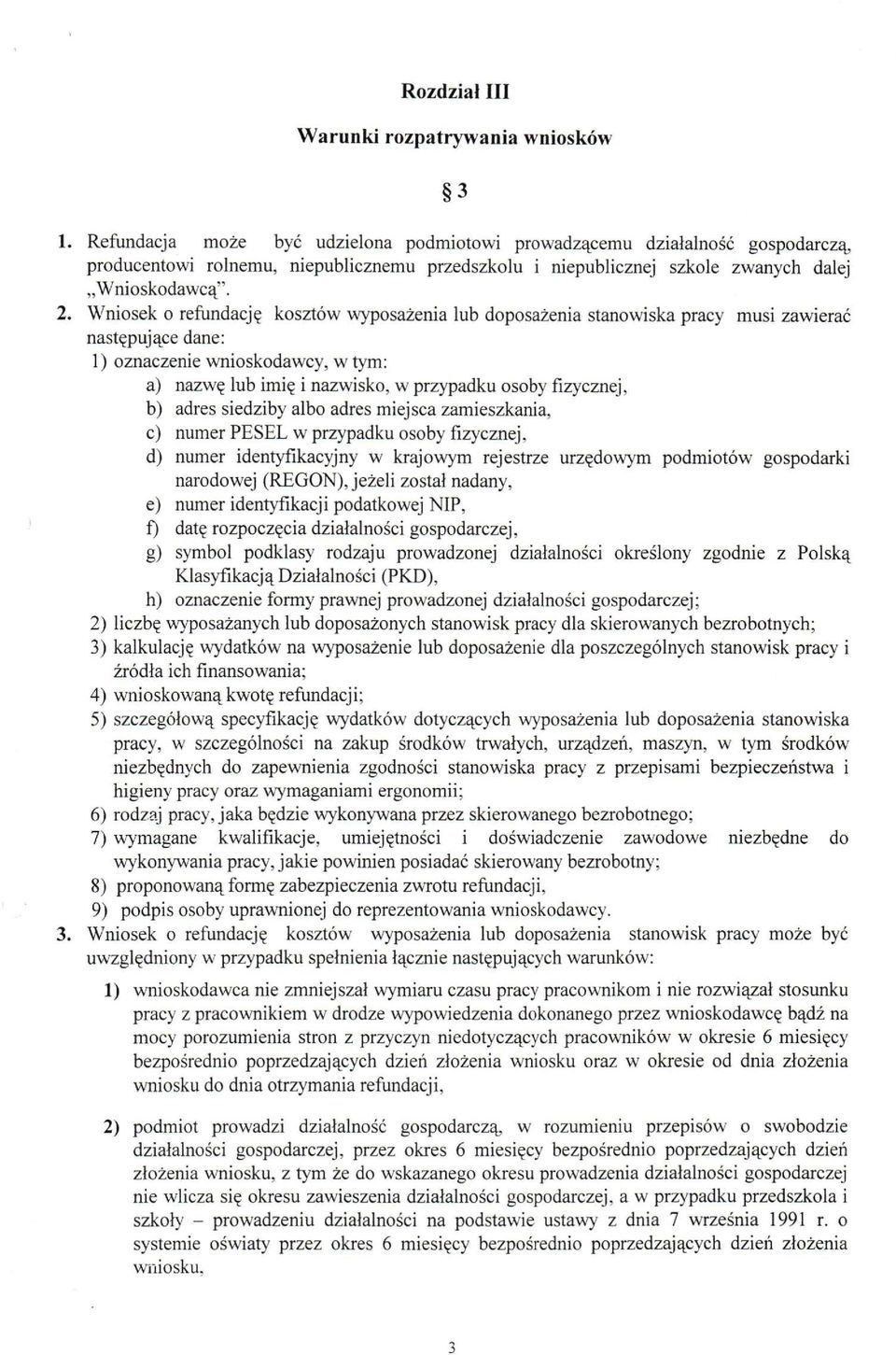 Wniosek o refundację kosztów wyposażenia lub doposażenia stanowiska pracy musi zawierać następujące dane: 1) oznaczenie wnioskodawcy, w tym: a) nazwę lub imię i nazwisko, w przypadku osoby fizycznej,