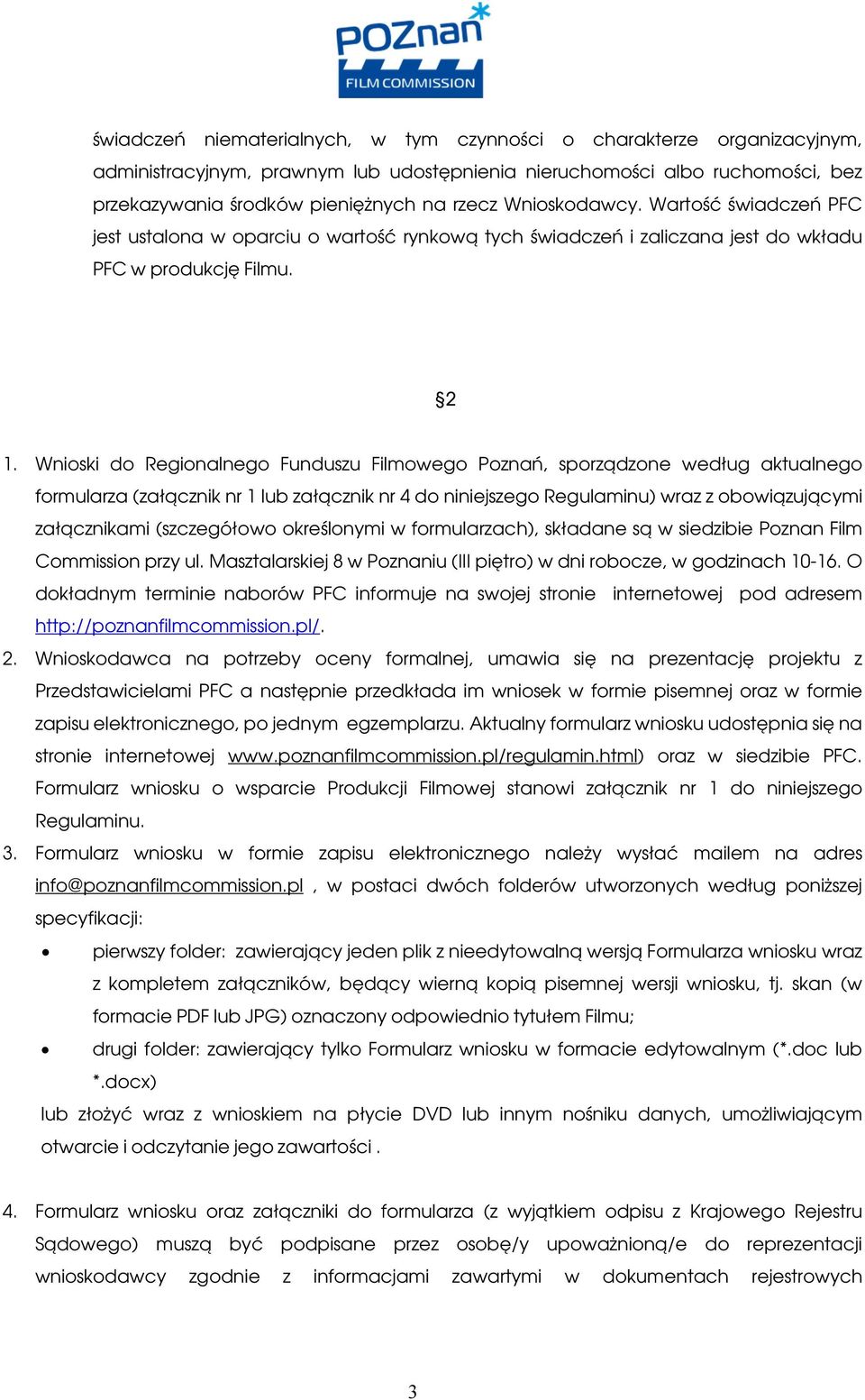 Wnioski do Regionalnego Funduszu Filmowego Poznań, sporządzone według aktualnego formularza (załącznik nr 1 lub załącznik nr 4 do niniejszego Regulaminu) wraz z obowiązującymi załącznikami