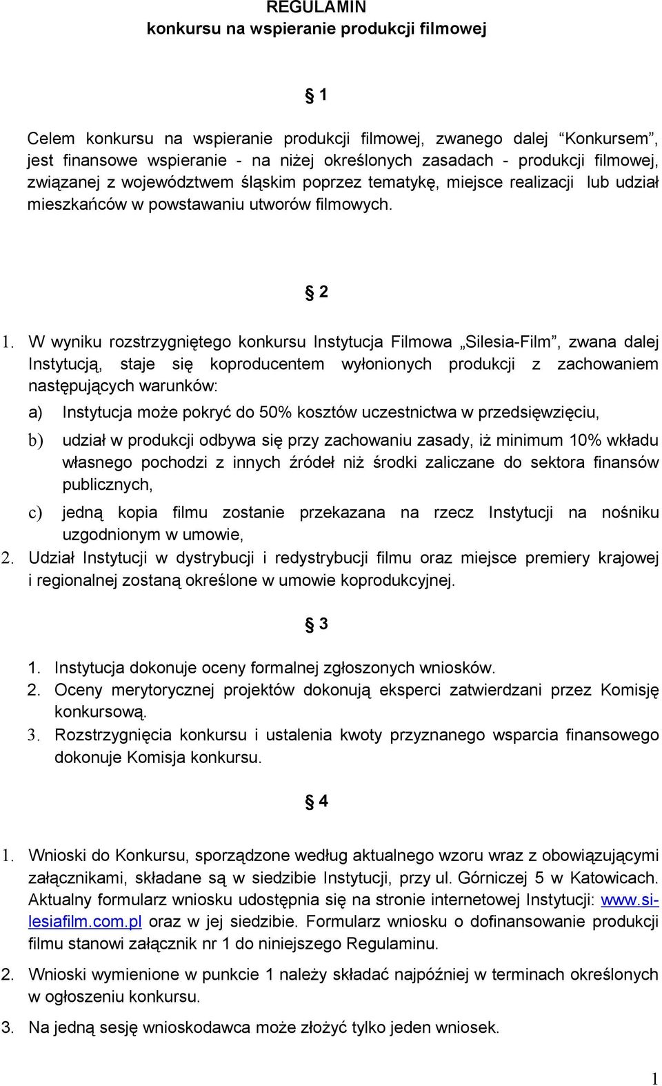 W wyniku rozstrzygniętego konkursu Instytucja Filmowa Silesia-Film, zwana dalej Instytucją, staje się koproducentem wyłonionych produkcji z zachowaniem następujących warunków: a) Instytucja może