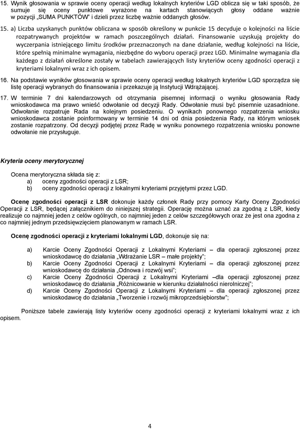 a) Liczba uzyskanych punktów obliczana w sposób określony w punkcie 15 decyduje o kolejności na liście rozpatrywanych projektów w ramach poszczególnych działań.