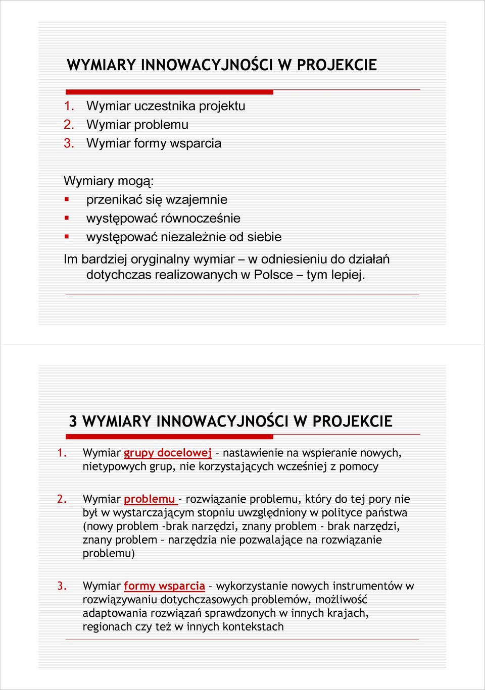 Polsce tym lepiej. 3 WYMIARY INNOWACYJNOŚCI W PROJEKCIE 1. Wymiar grupy docelowej nastawienie na wspieranie nowych, nietypowych grup, nie korzystających wcześniej z pomocy 2.