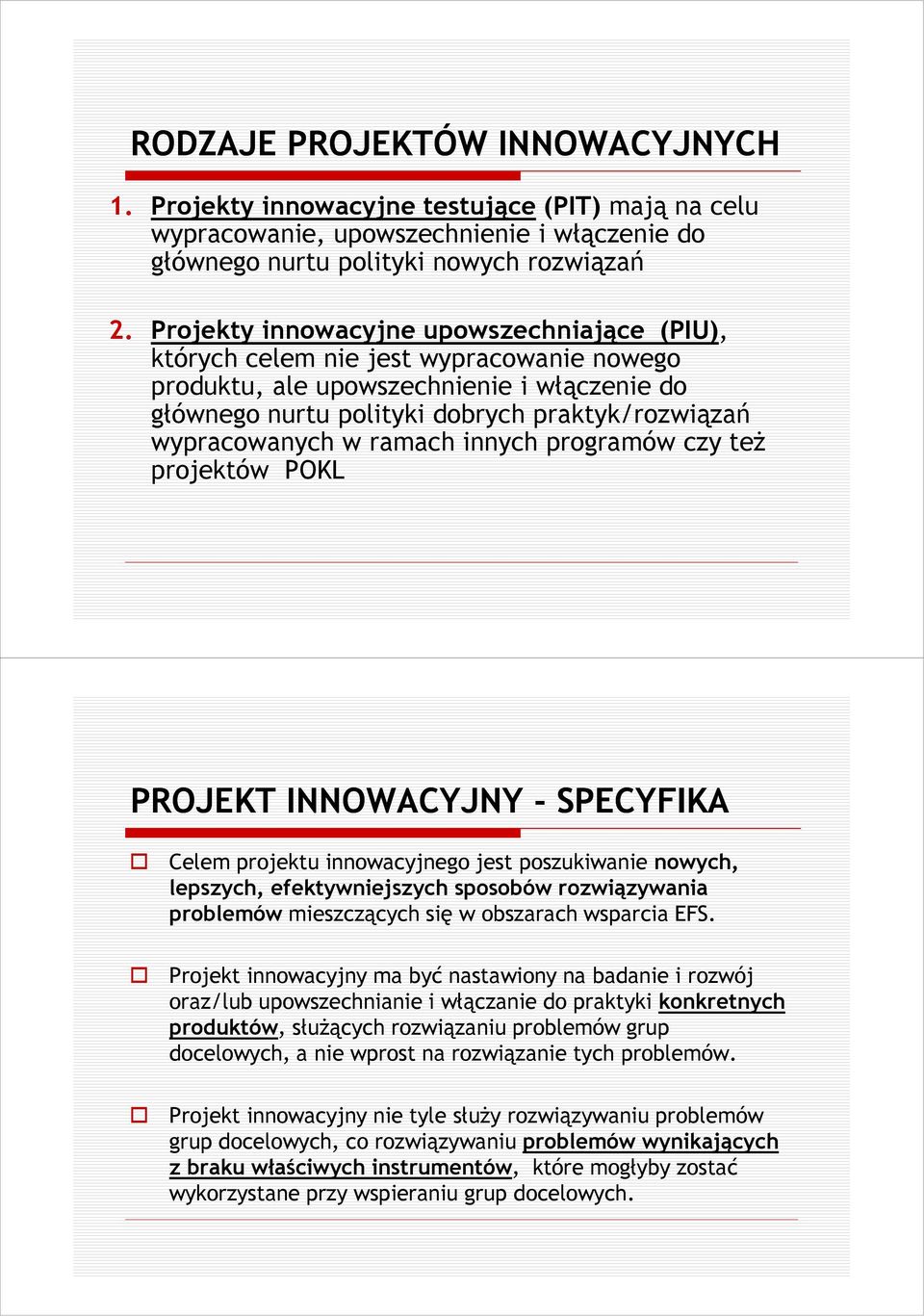 ramach innych programów czy teŝ projektów POKL PROJEKT INNOWACYJNY - SPECYFIKA Celem projektu innowacyjnego jest poszukiwanie nowych, lepszych, efektywniejszych sposobów rozwiązywania problemów