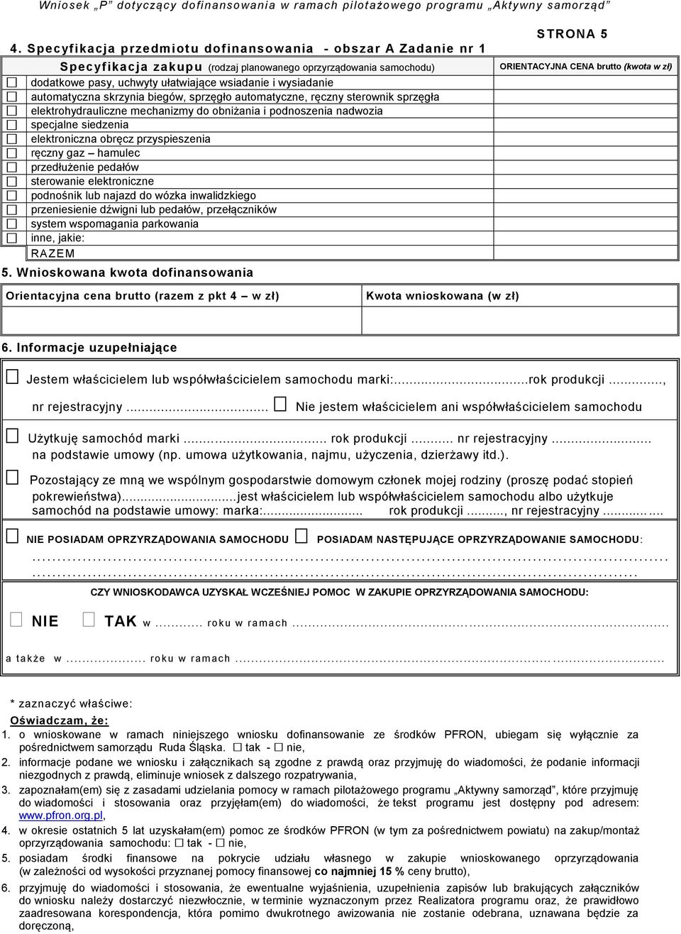przyspieszenia ręczny gaz hamulec przedłużenie pedałów sterowanie elektroniczne podnośnik lub najazd do wózka inwalidzkiego przeniesienie dźwigni lub pedałów, przełączników system wspomagania