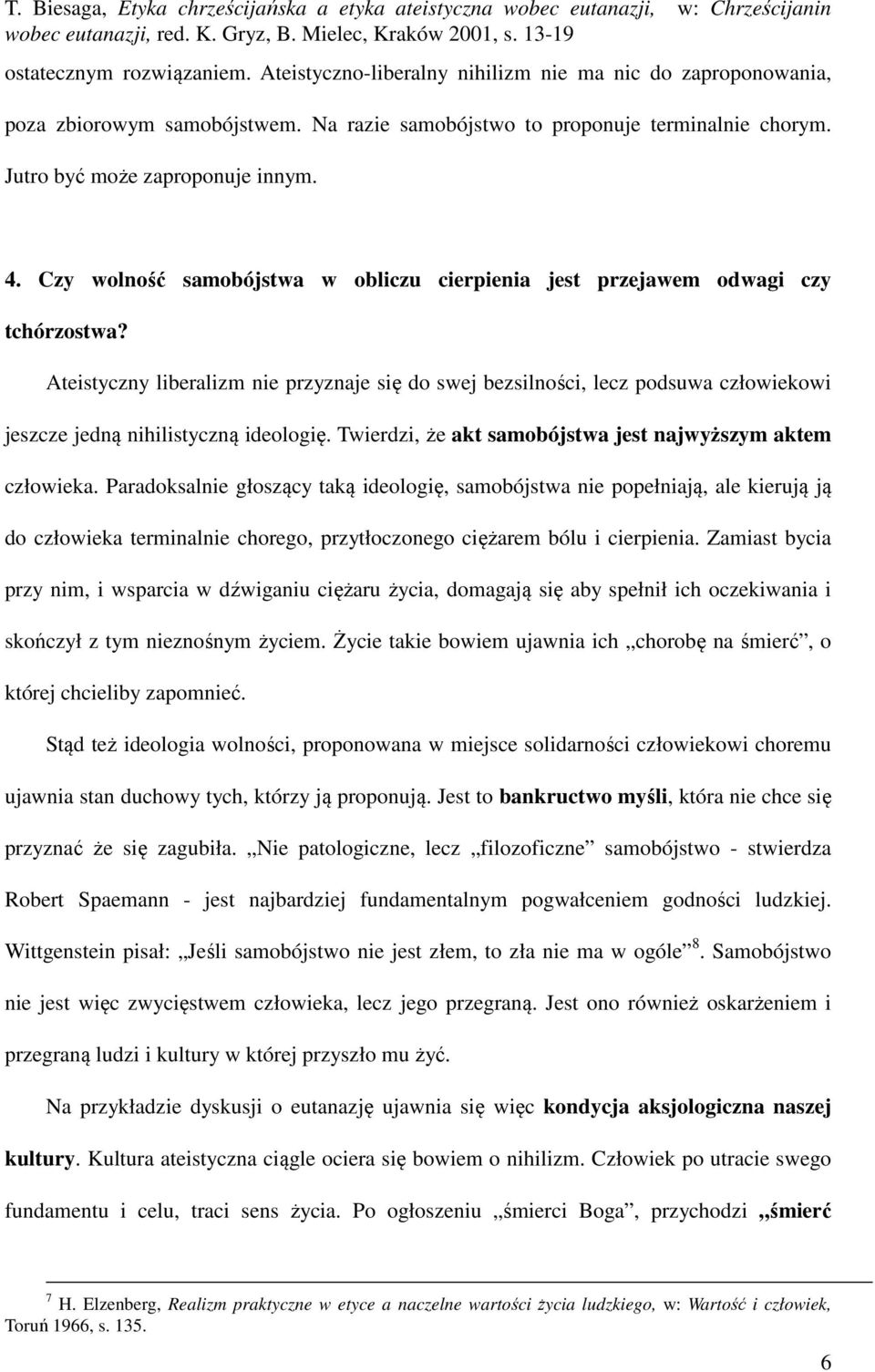 Ateistyczny liberalizm nie przyznaje się do swej bezsilności, lecz podsuwa człowiekowi jeszcze jedną nihilistyczną ideologię. Twierdzi, że akt samobójstwa jest najwyższym aktem człowieka.