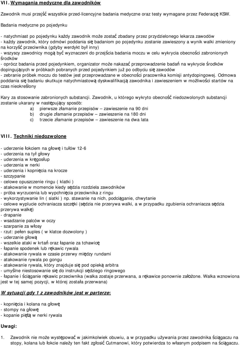 zostanie zawieszony a wynik walki zmieniony na korzy przeciwnika (gdyby werdykt by inny) - wszyscy zawodnicy mog by wyznaczeni do przej cia badania moczu w celu wykrycia obecno ci zabronionych rodków