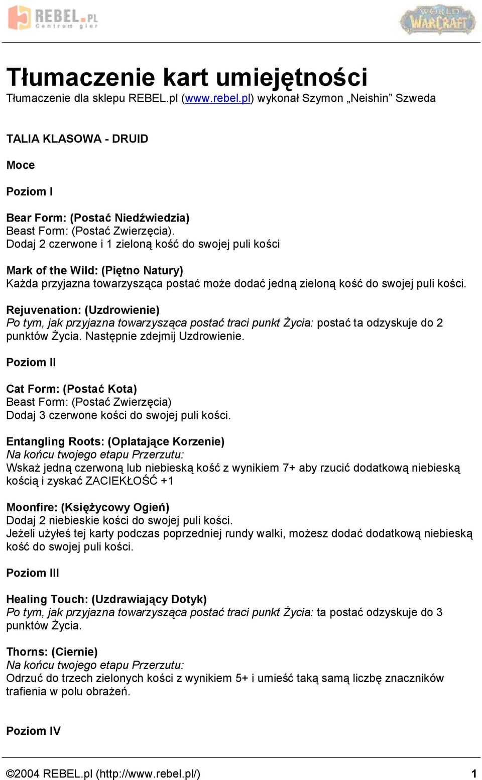 Dodaj 2 czerwone i 1 zielona kosc do swojej puli kos ci Mark of the Wild: (Pie tno Natury) Kaz da przyjazna towarzysza ca postac moz e dodac jedna zielona kosc do swojej puli kos ci.
