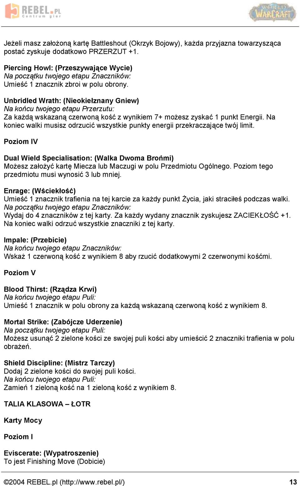 Unbridled Wrath: (Nieokieęznany Gniew) Za kaz da wskazana czerwona kosc z wynikiem 7+ moz esz zyskac 1 punkt Energii.