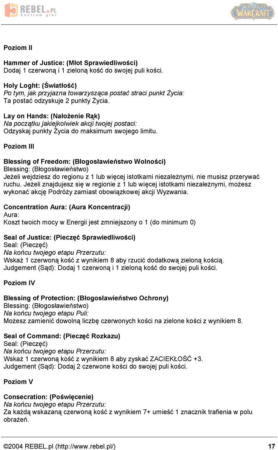 Lay on Hands: (Naęo enie Rak) Na pocza tku jakiejkolwiek akcji twojej postaci: Odzyskaj punkty Zycia do maksimum swojego limitu.