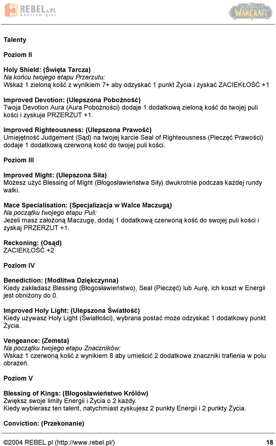Improved Righteousness: (Ulepszona Prawosc ) Umieje tnosc Judgement (Sa d) na twojej karcie Seal of Righteousness (Piecze c Prawos ci) dodaje 1 dodatkowa czerwona kosc do twojej puli kos ci.