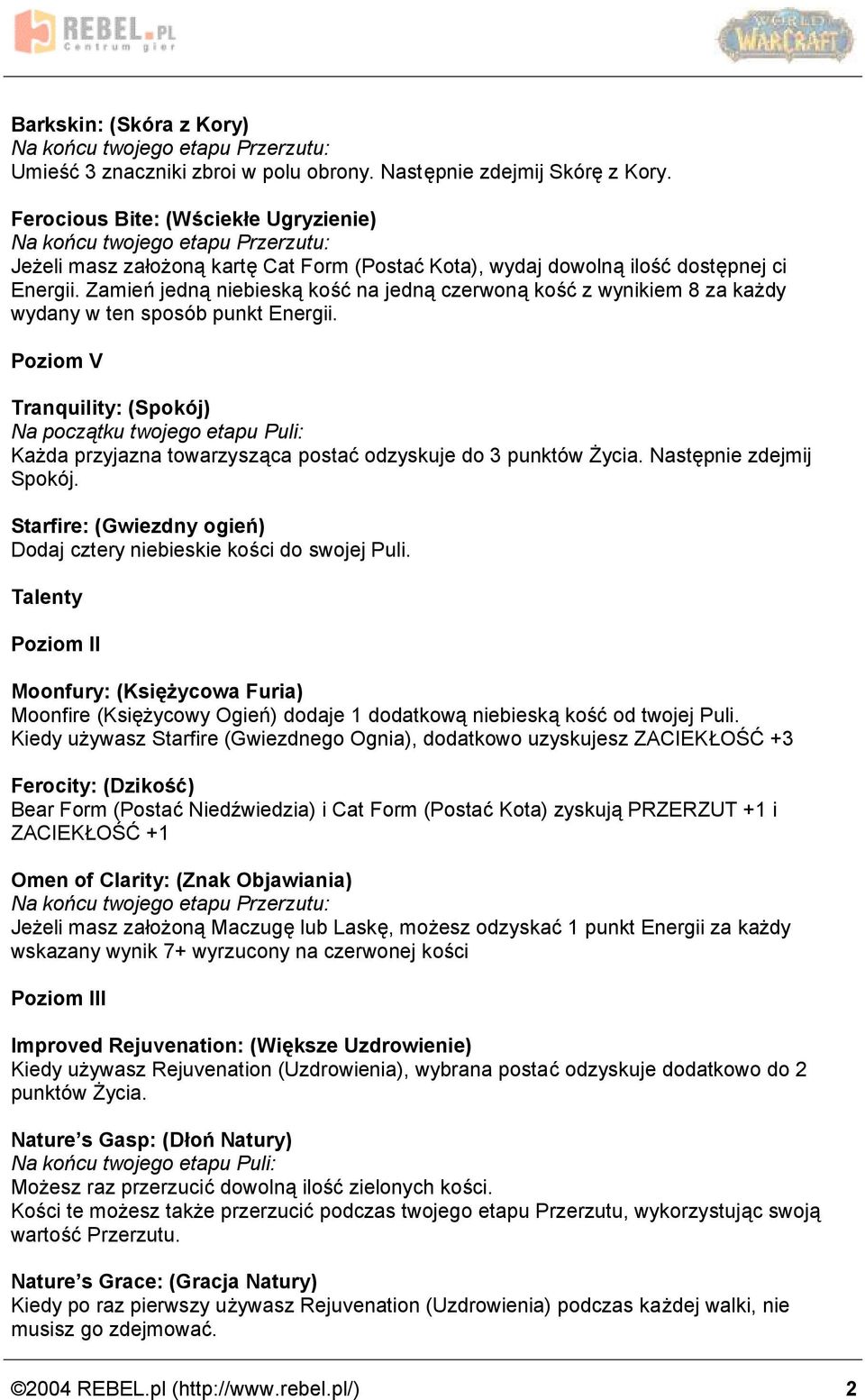 Zamien jedna niebieska kosc na jedna czerwona kosc z wynikiem 8 za kaz dy wydany w ten sposob punkt Energii. Tranquility: (Spokoj) Kaz da przyjazna towarzysza ca postac odzyskuje do 3 punktow Zycia.