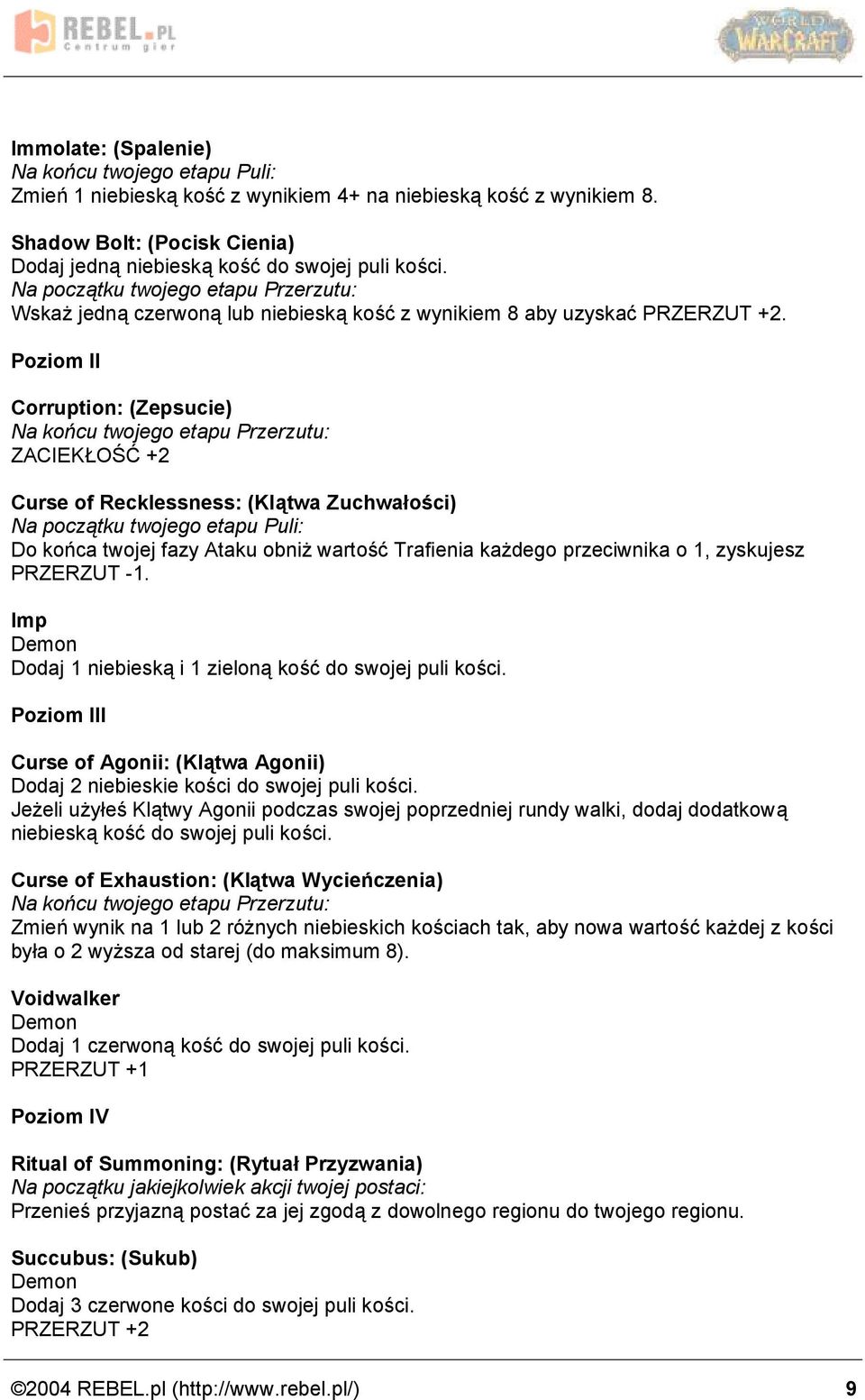 Corruption: (Zepsucie) ZACIEKŚOSC +2 Curse of Recklessness: (Klatwa Zuchwaęosci) Do kon ca twojej fazy Ataku obniz wartosc Trafienia kaz dego przeciwnika o 1, zyskujesz PRZERZUT -1.