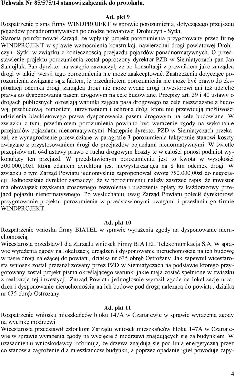 Starosta poinformował Zarząd, że wpłynął projekt porozumienia przygotowany przez firmę WINDPROJEKT w sprawie wzmocnienia konstrukcji nawierzchni drogi powiatowej Drohiczyn- Sytki w związku z