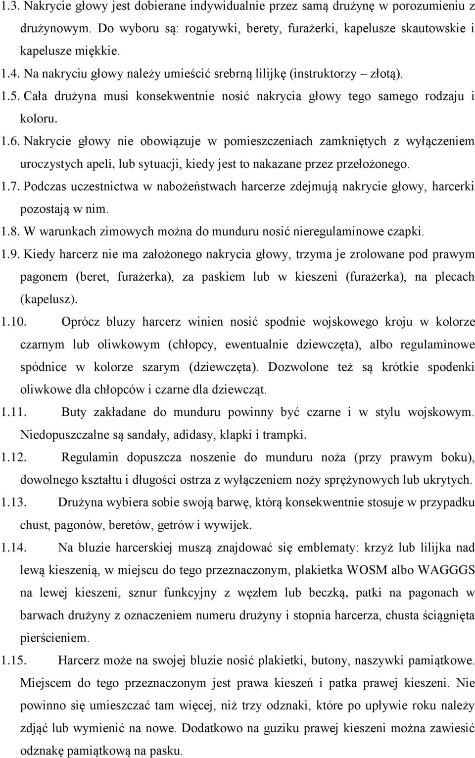 Nakrycie głowy nie obowiązuje w pomieszczeniach zamkniętych z wyłączeniem uroczystych apeli, lub sytuacji, kiedy jest to nakazane przez przełożonego. 1.7.