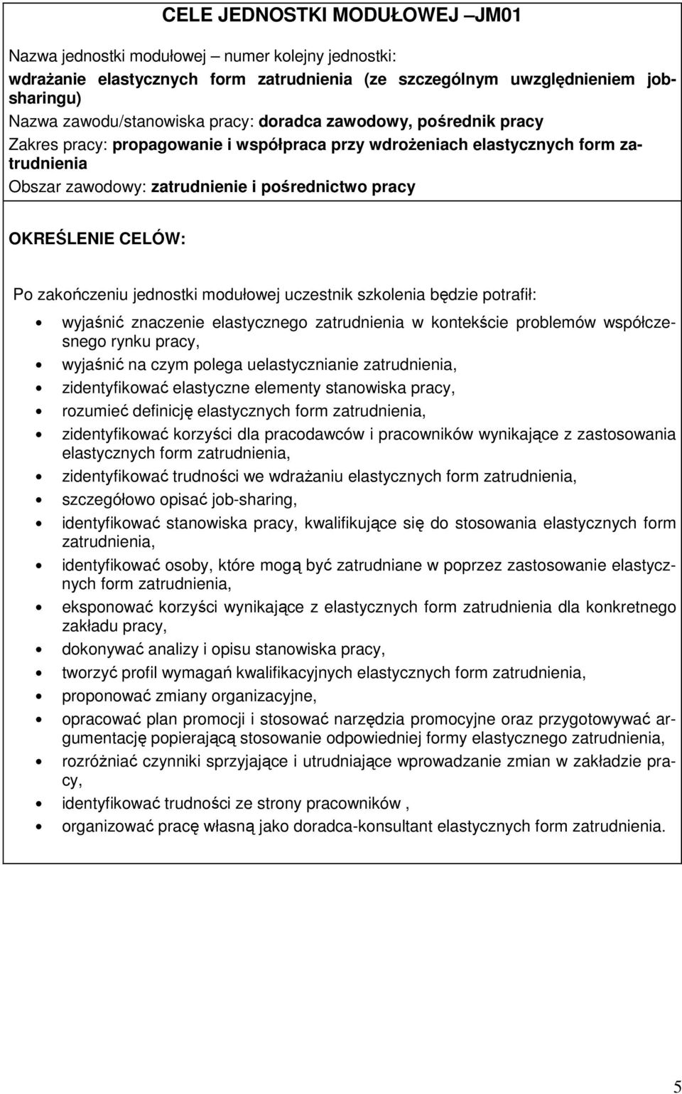 szkolenia będzie potrafił: wyjaśnić znaczenie elastycznego zatrudnienia w kontekście problemów współczesnego rynku pracy, wyjaśnić na czym polega uelastycznianie zatrudnienia, zidentyfikować