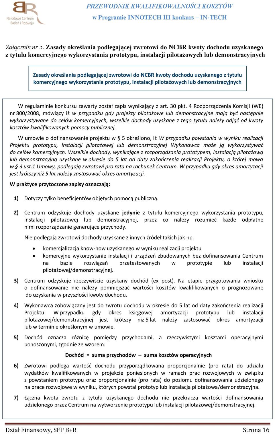 zwrotowi do NCBR kwoty dochodu uzyskanego z tytułu komercyjnego wykorzystania prototypu, instalacji pilotażowych lub demonstracyjnych W regulaminie konkursu zawarty został zapis wynikający z art.