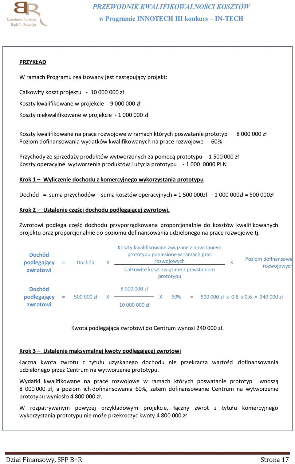 produktów wytworzonych za pomocą prototypu - 1 500 000 zł Koszty operacyjne wytworzenia produktów i użycia prototypu - 1 000 0000 PLN Krok 1 Wyliczenie dochodu z komercyjnego wykorzystania prototypu