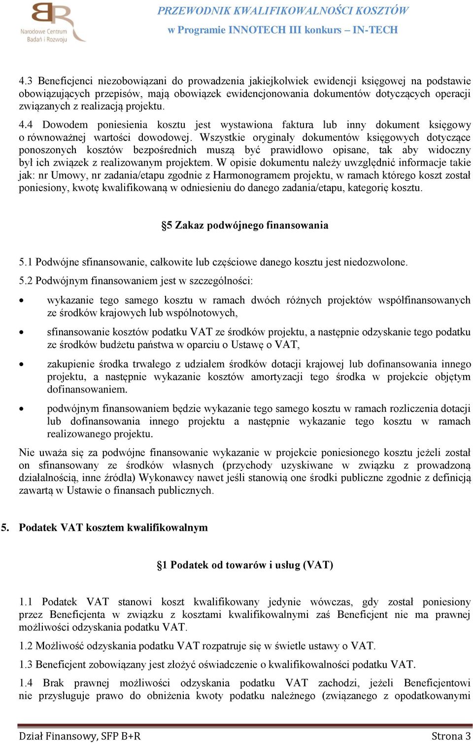 Wszystkie oryginały dokumentów księgowych dotyczące ponoszonych kosztów bezpośrednich muszą być prawidłowo opisane, tak aby widoczny był ich związek z realizowanym projektem.