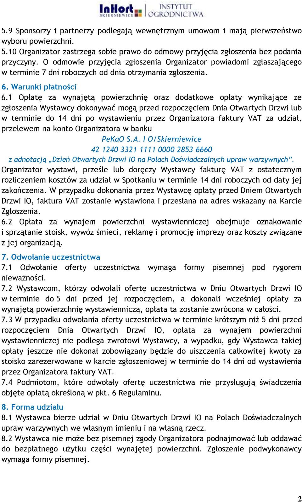 1 Opłatę za wynajętą powierzchnię oraz dodatkowe opłaty wynikające ze zgłoszenia Wystawcy dokonywać mogą przed rozpoczęciem Dnia Otwartych Drzwi lub w terminie do 14 dni po wystawieniu przez