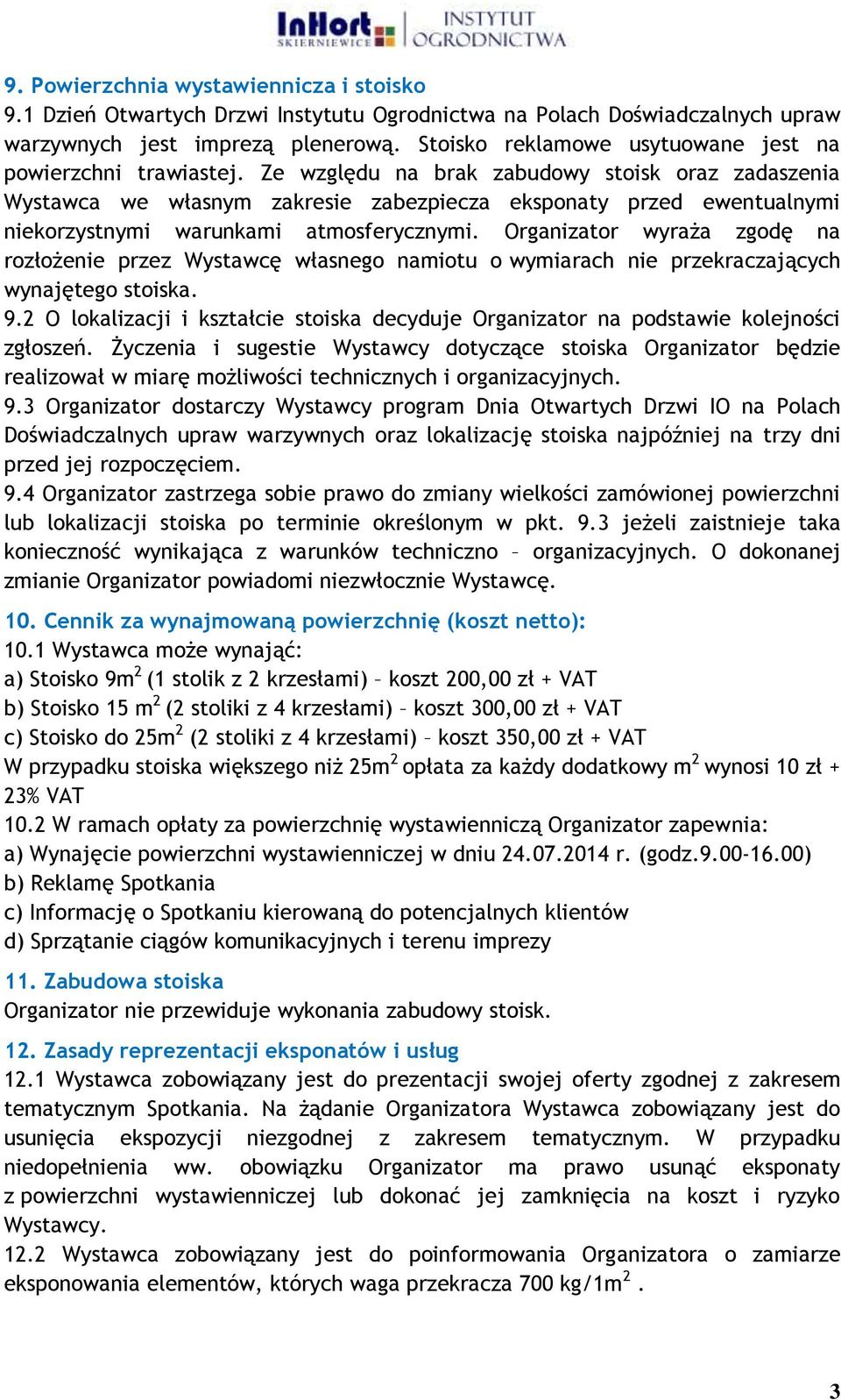 Ze względu na brak zabudowy stoisk oraz zadaszenia Wystawca we własnym zakresie zabezpiecza eksponaty przed ewentualnymi niekorzystnymi warunkami atmosferycznymi.