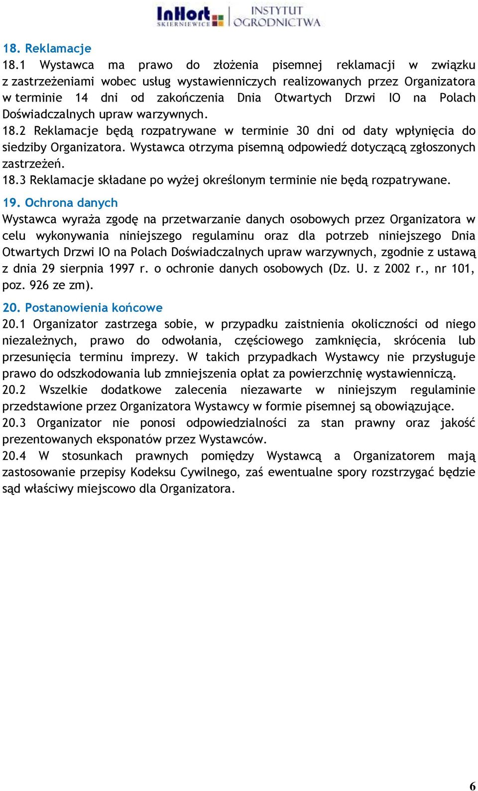 na Polach Doświadczalnych upraw warzywnych. 18.2 Reklamacje będą rozpatrywane w terminie 30 dni od daty wpłynięcia do siedziby Organizatora.