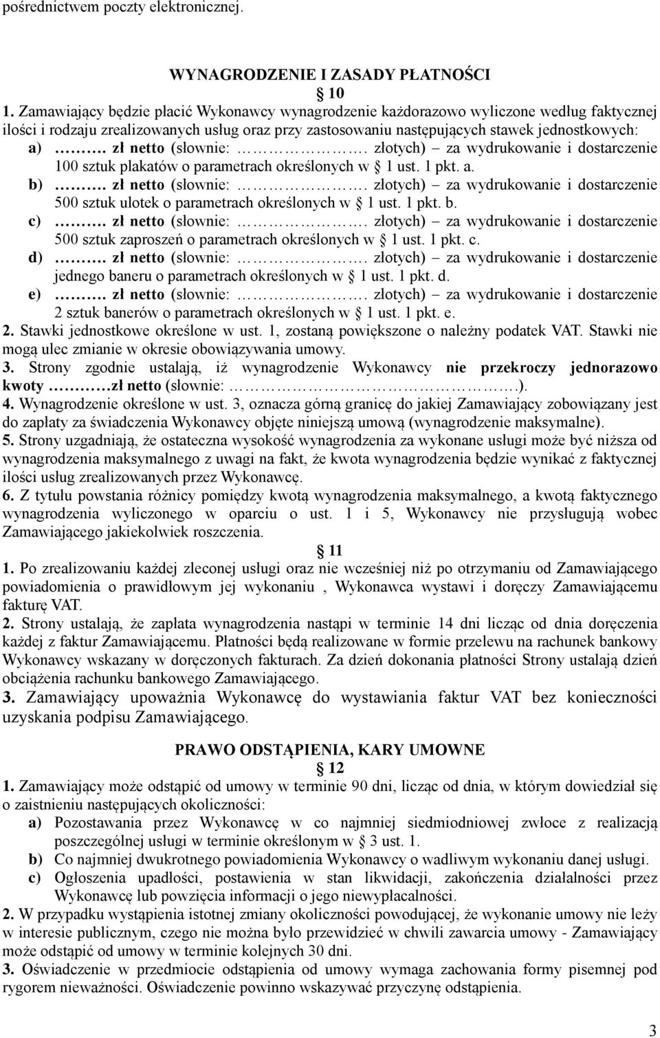 zł netto (słownie:. złotych) za wydrukowanie i dostarczenie 100 sztuk plakatów o parametrach określonych w 1 ust. 1 pkt. a. b). zł netto (słownie:.