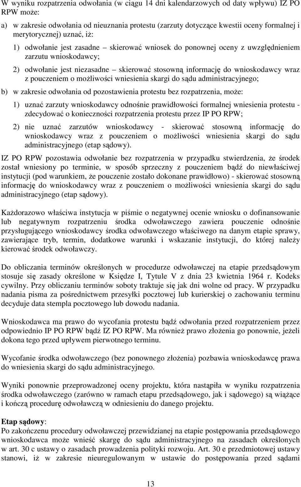 wnioskodawcy wraz z pouczeniem o moŝliwości wniesienia skargi do sądu administracyjnego; b) w zakresie odwołania od pozostawienia protestu bez rozpatrzenia, moŝe: 1) uznać zarzuty wnioskodawcy