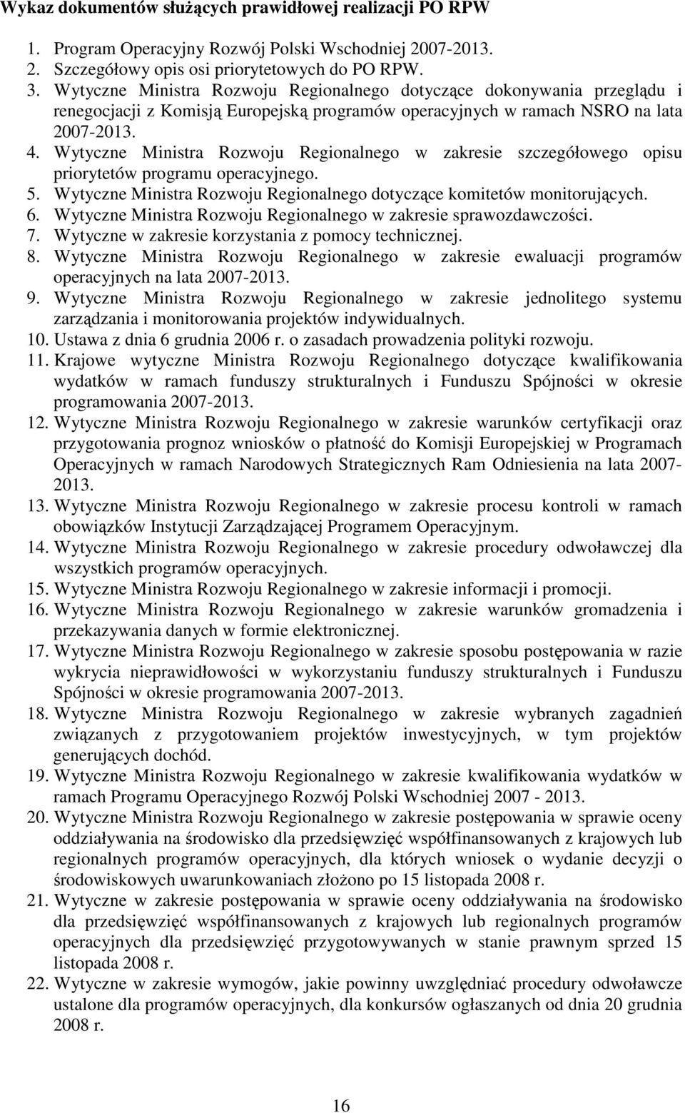 Wytyczne Ministra Rozwoju Regionalnego w zakresie szczegółowego opisu priorytetów programu operacyjnego. 5. Wytyczne Ministra Rozwoju Regionalnego dotyczące komitetów monitorujących. 6.