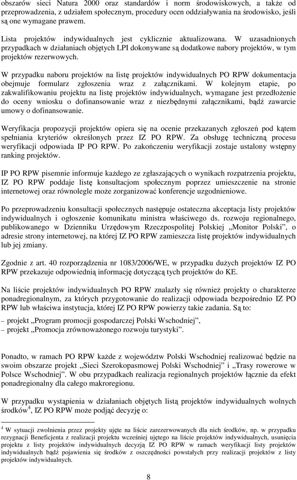 W przypadku naboru projektów na listę projektów indywidualnych PO RPW dokumentacja obejmuje formularz zgłoszenia wraz z załącznikami.