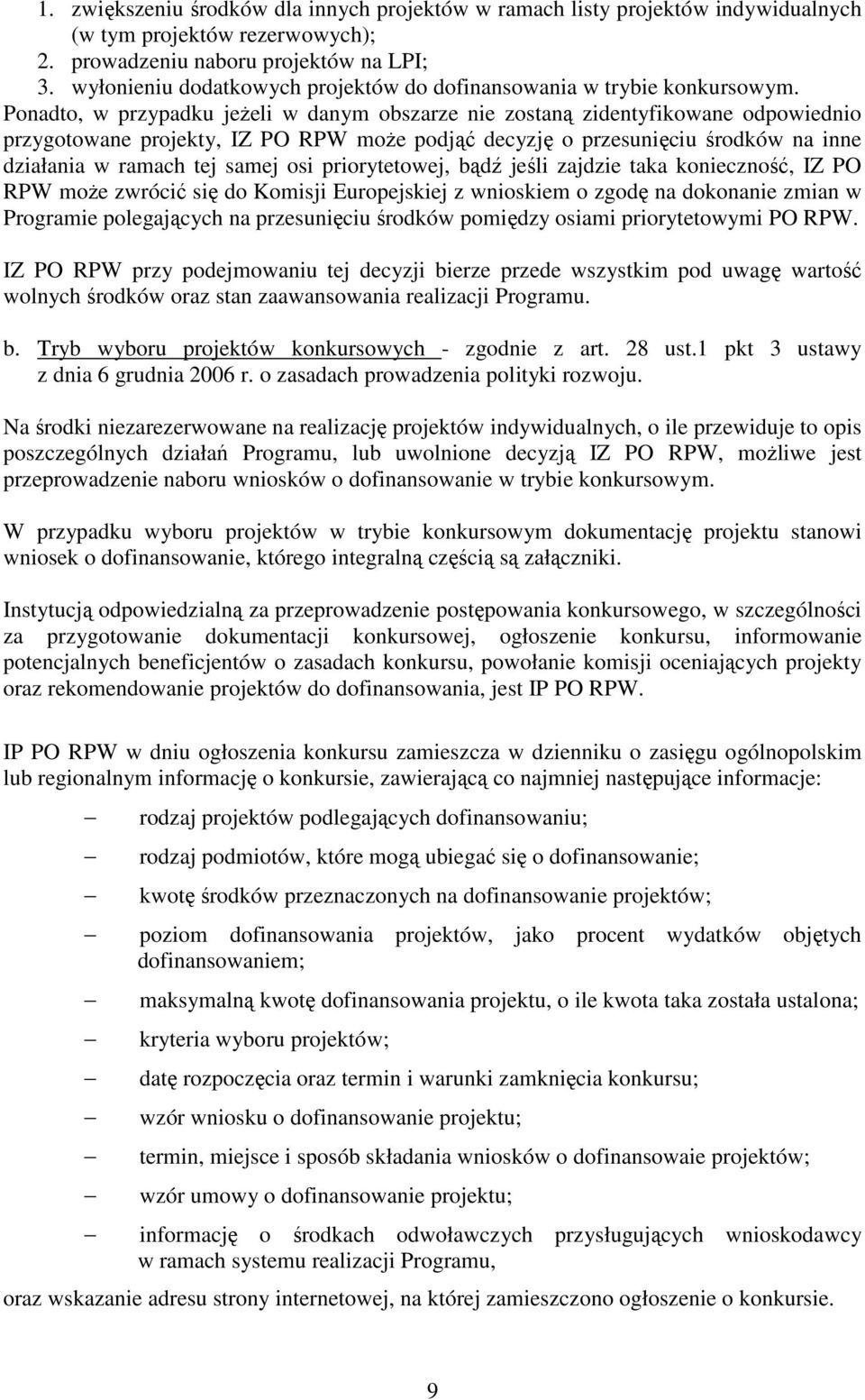 Ponadto, w przypadku jeŝeli w danym obszarze nie zostaną zidentyfikowane odpowiednio przygotowane projekty, IZ PO RPW moŝe podjąć decyzję o przesunięciu środków na inne działania w ramach tej samej