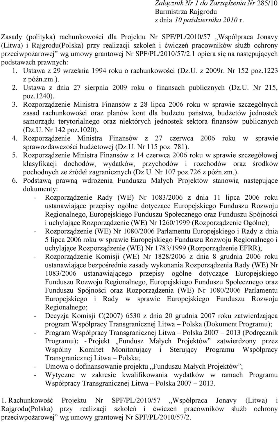 Nr 152 poz.1223 z późn.zm.). 2. Ustawa z dnia 27 sierpnia 2009 roku o finansach publicznych (Dz.U. Nr 215, poz.1240). 3.