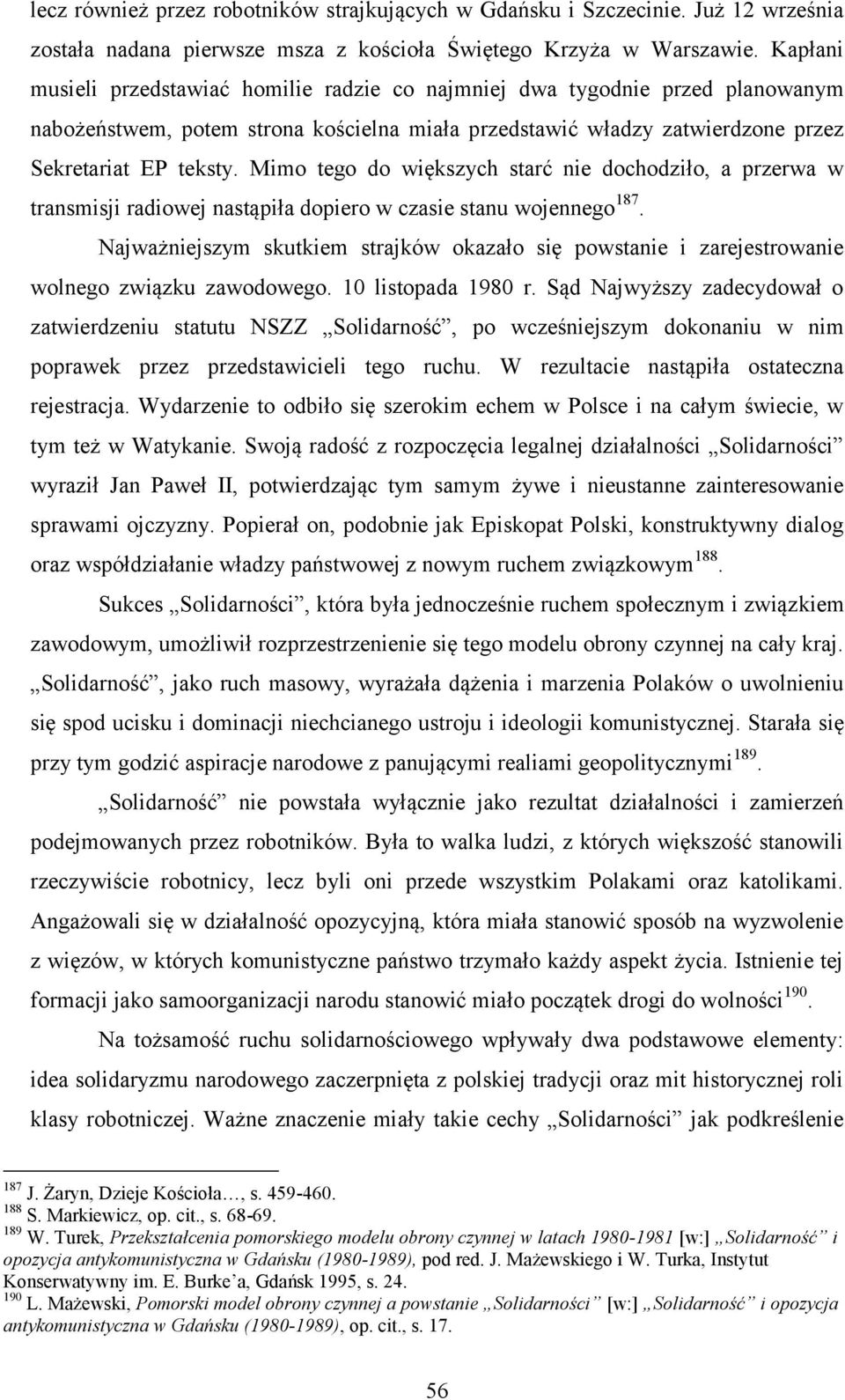 Mimo tego do większych starć nie dochodziło, a przerwa w transmisji radiowej nastąpiła dopiero w czasie stanu wojennego 187.