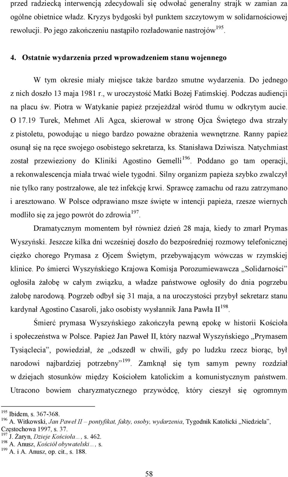 Do jednego z nich doszło 13 maja 1981 r., w uroczystość Matki Bożej Fatimskiej. Podczas audiencji na placu św. Piotra w Watykanie papież przejeżdżał wśród tłumu w odkrytym aucie. O 17.