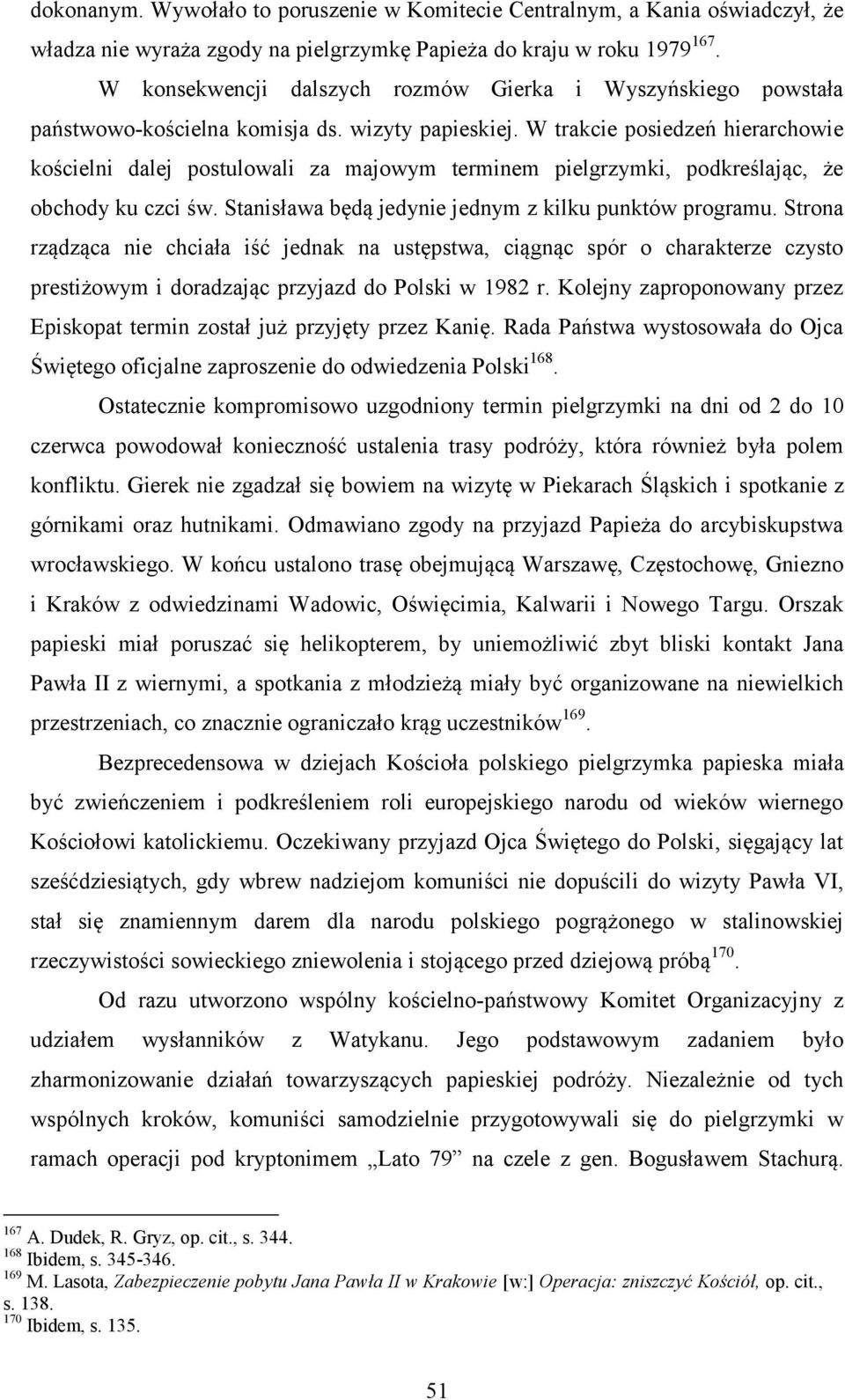 W trakcie posiedzeń hierarchowie kościelni dalej postulowali za majowym terminem pielgrzymki, podkreślając, że obchody ku czci św. Stanisława będą jedynie jednym z kilku punktów programu.