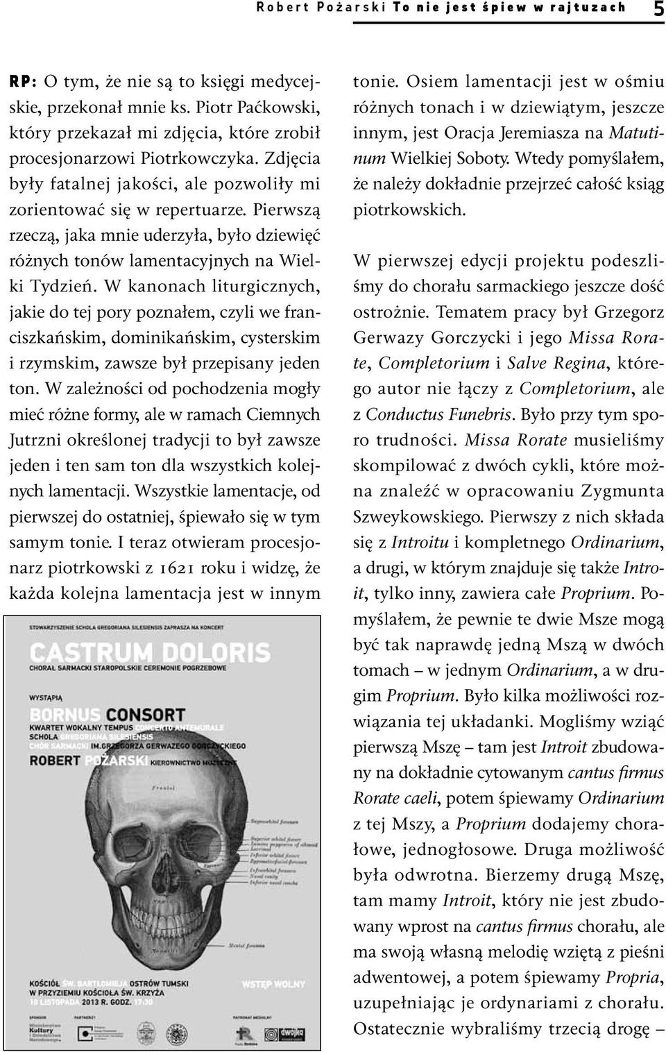 W kanonach liturgicznych, jakie do tej pory poznałem, czyli we franciszkańskim, dominikańskim, cysterskim i rzymskim, zawsze był przepisany jeden ton.