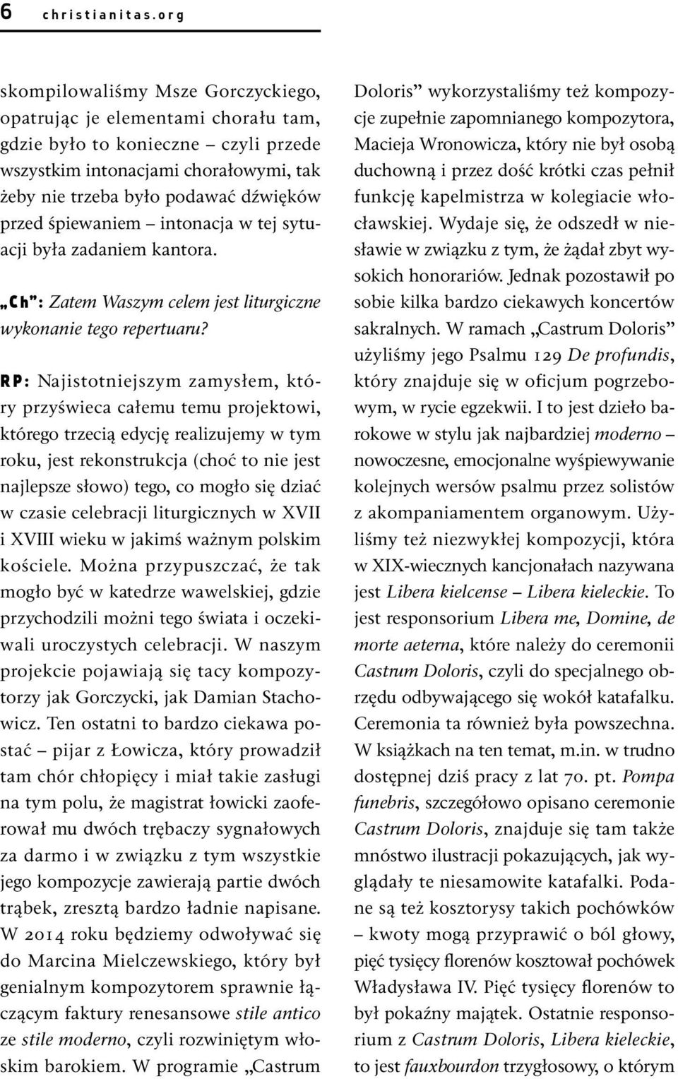 śpiewaniem intonacja w tej sytuacji była zadaniem kantora. Ch : Zatem Waszym celem jest liturgiczne wykonanie tego repertuaru?