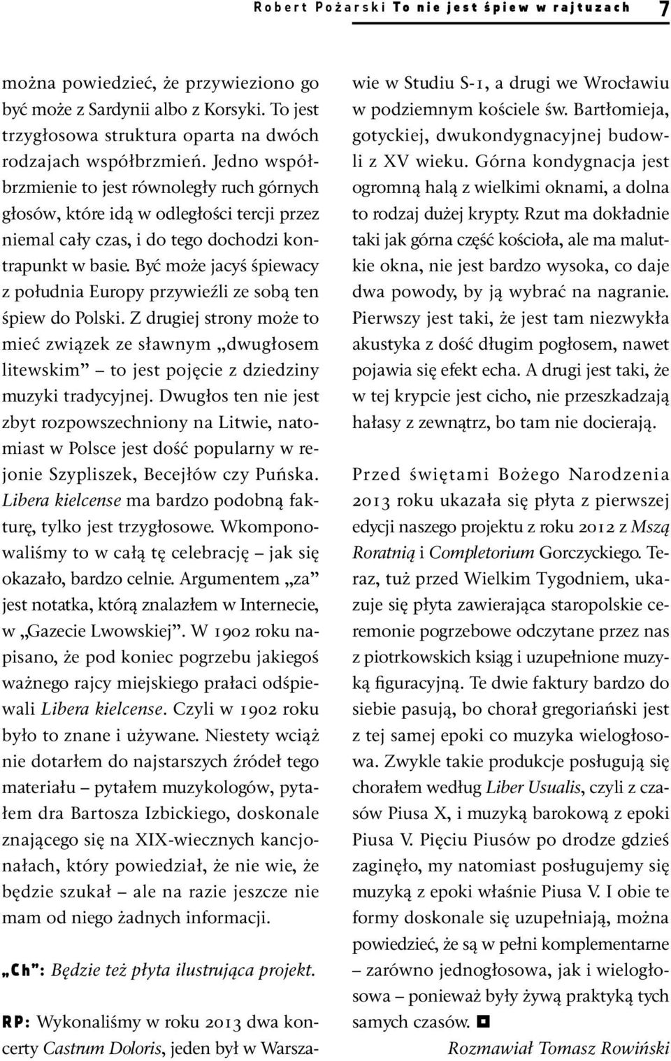 Być może jacyś śpiewacy z południa Europy przywieźli ze sobą ten śpiew do Polski. Z drugiej strony może to mieć związek ze sławnym dwugłosem litewskim to jest pojęcie z dziedziny muzyki tradycyjnej.