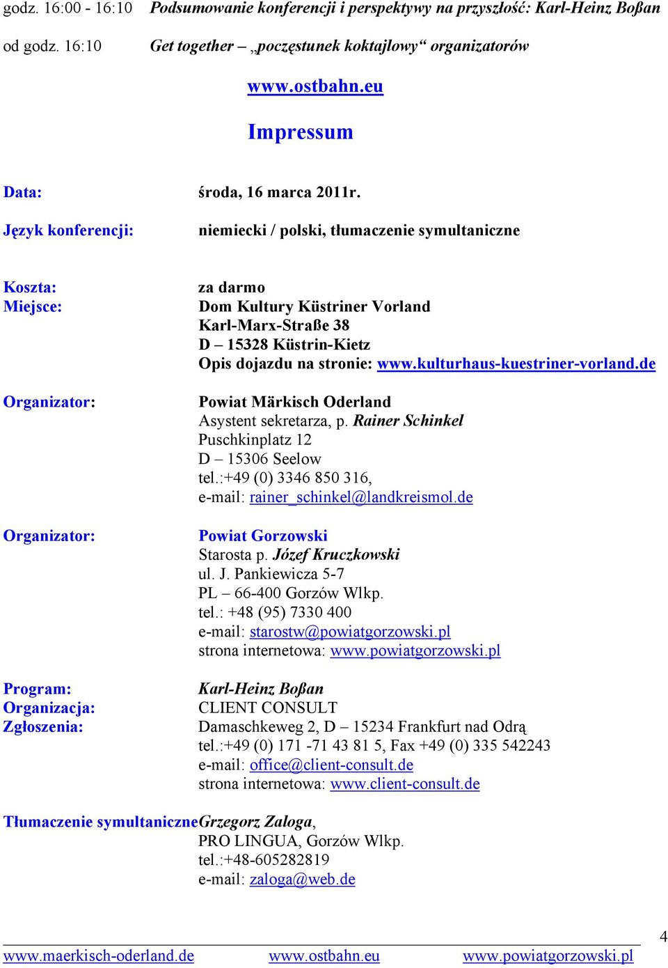 Język konferencji: niemiecki / polski, tłumaczenie symultaniczne Koszta: Miejsce: Organizator: Organizator: Program: Organizacja: Zgłoszenia: za darmo Dom Kultury Küstriner Vorland Karl-Marx-Straße